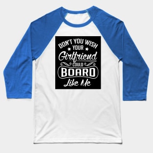 Do you wish your girlfriend could board like me (black) Baseball T-Shirt